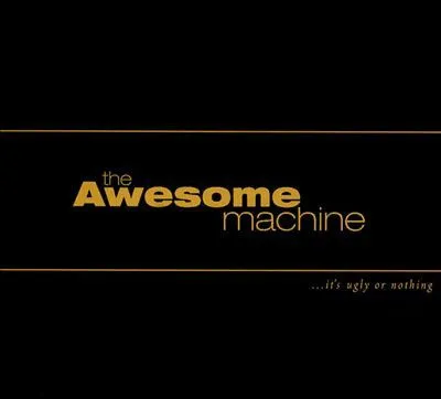 Awesome Machine the — ...It's Ugly Or Nothing